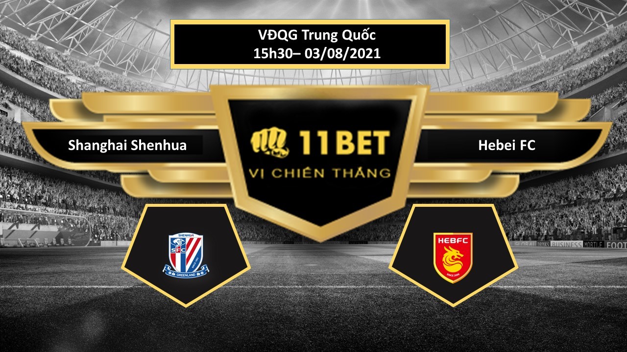11BET Tip bóng đá Shanghai Shenhua vs Hebei FC   ,  hôm nay 03/08/2021