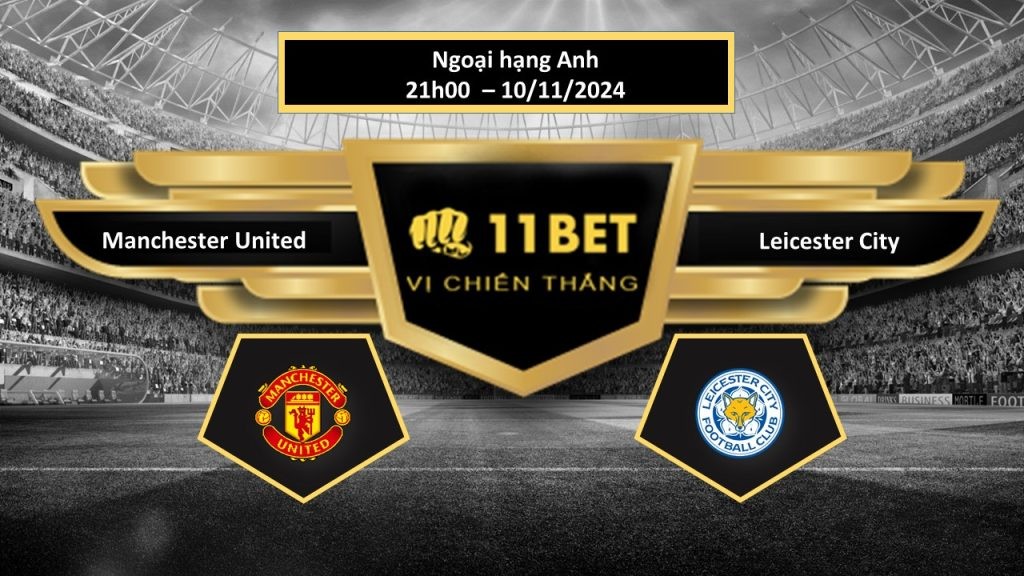 11BET Tip bóng đá Manchester United vs Leicester City , hôm nay 10/11/2024