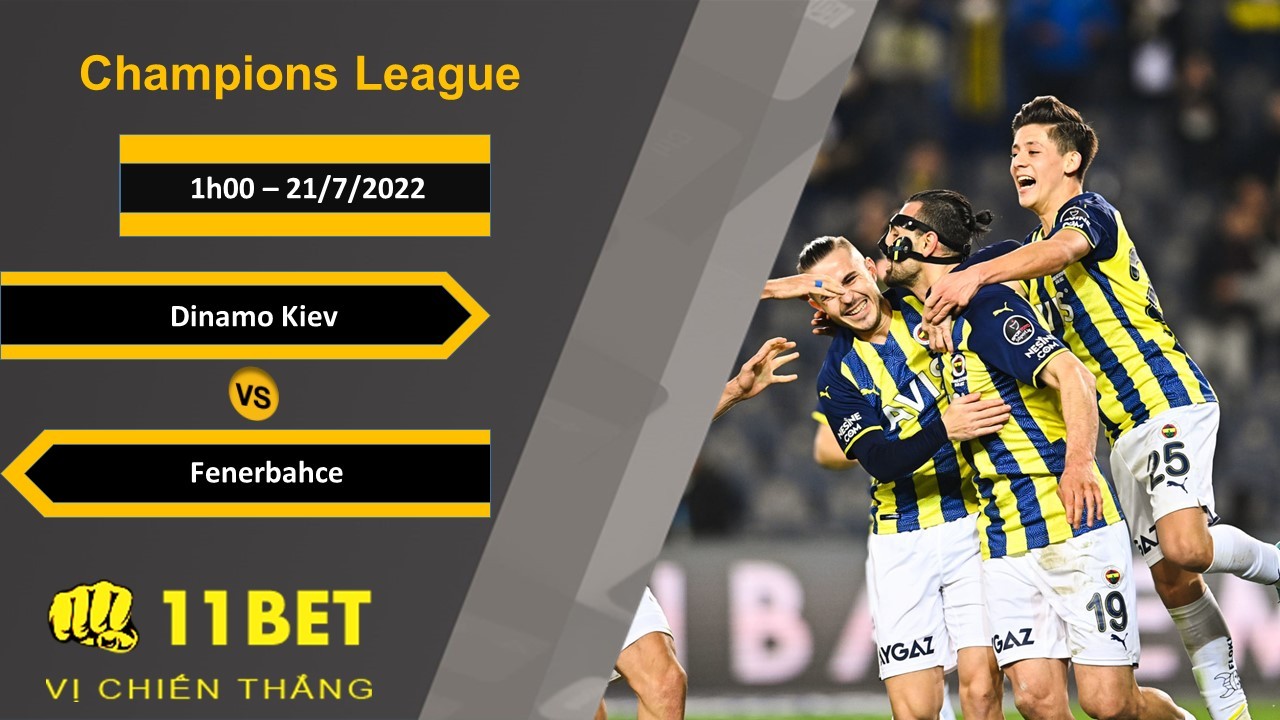 11BET Soi kèo Dinamo Kiev vs Fenerbahce, 1h00, 21/7/2022