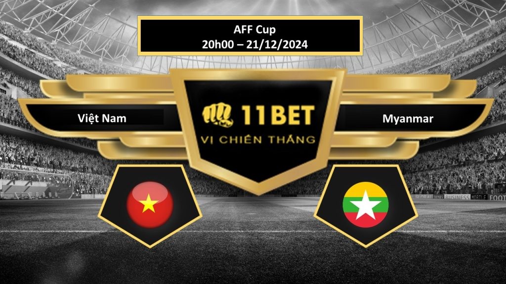 11BET Tip bóng đá Việt Nam vs Myanmar, hôm nay 21/12/2024