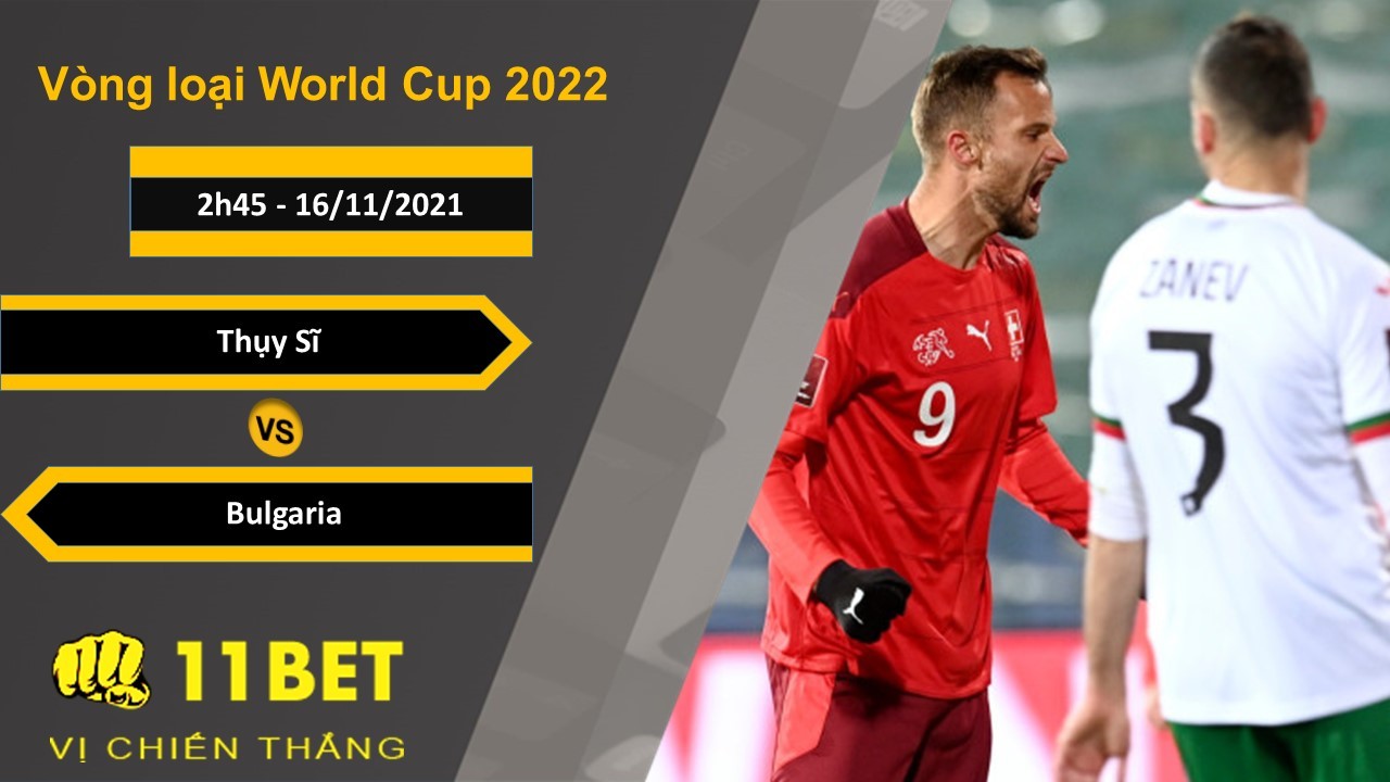 11BET Soi kèo Thụy Sĩ vs Bulgaria, 2h45, 16/11/2021