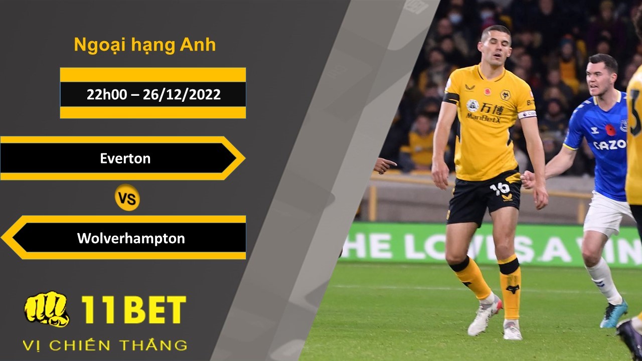 11BET Soi kèo Everton vs Wolverhampton, 22h00, 26/12/2022