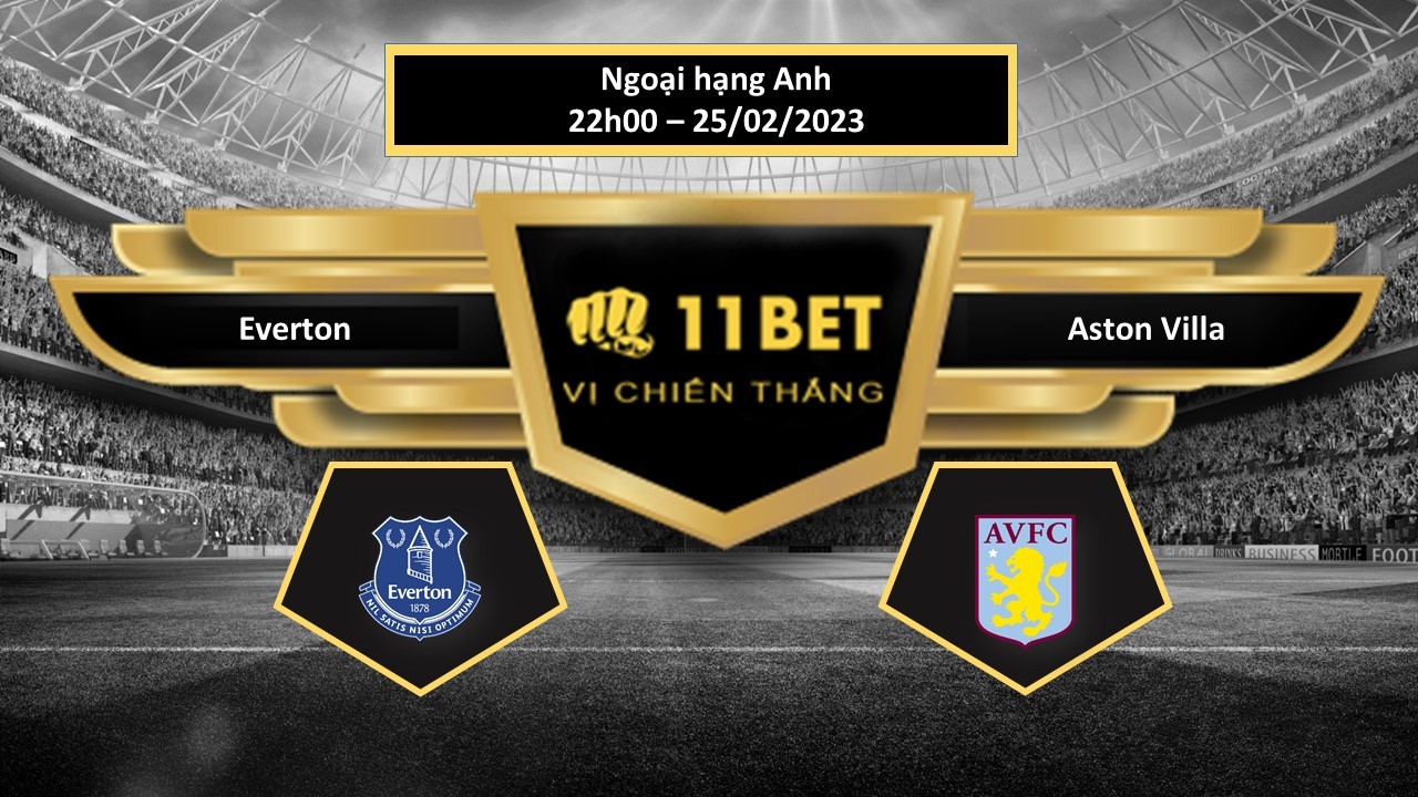 11BET Tip bóng đá  Everton vs Aston Villa, hôm nay 25/02/2023