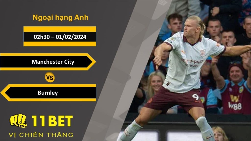 11BET Soi kèo Manchester City vs Burnley, 02h30, 01/02/2024