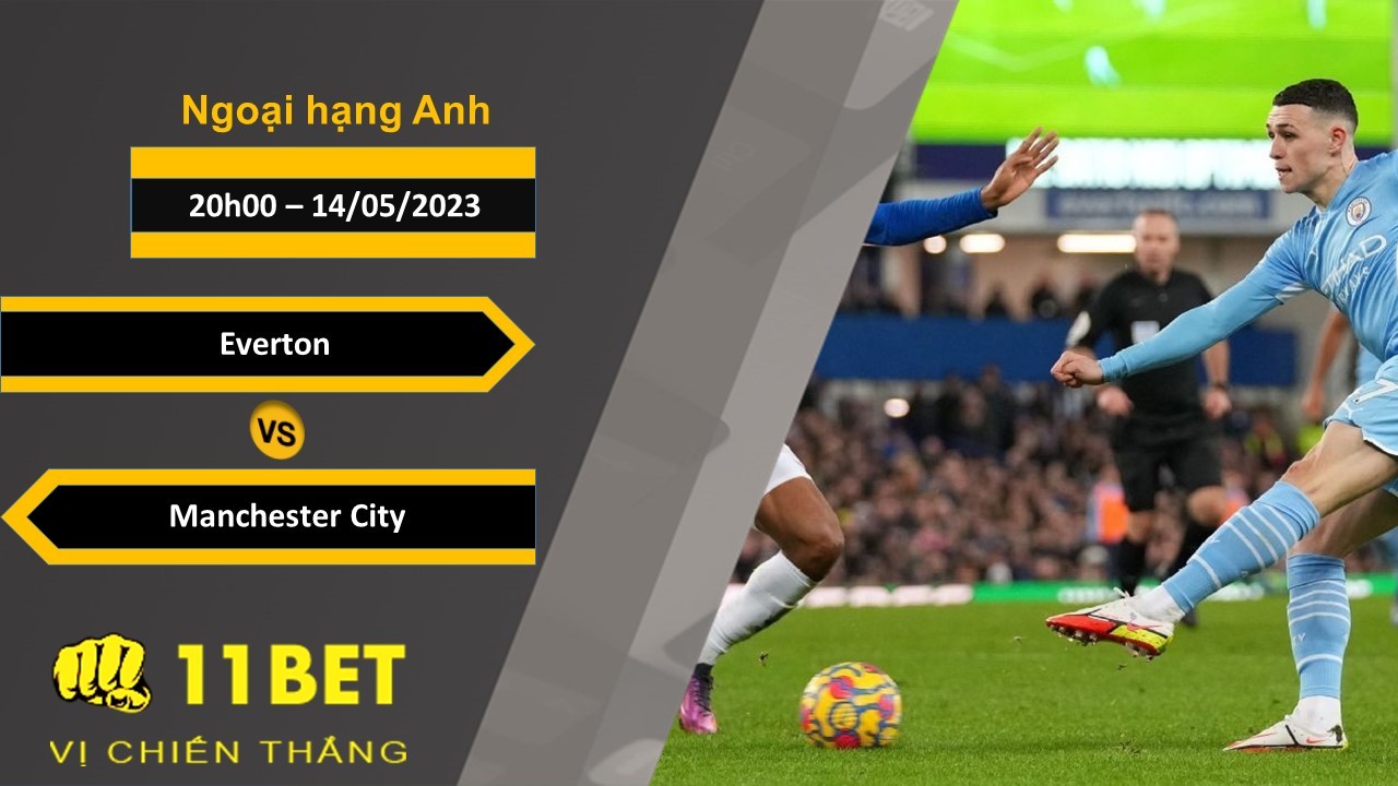 11BET Soi kèo Everton vs Manchester City, 20h00, 14/05/2023