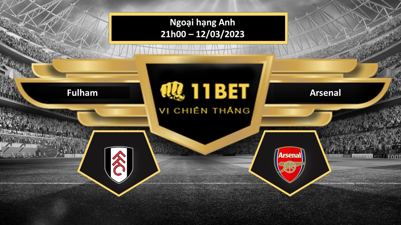 11BET Tip bóng đá Fulham vs Arsenal , hôm nay 12/03/2023