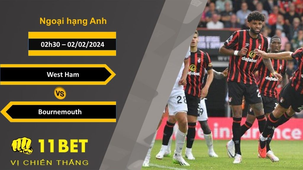 11BET Soi kèo West Ham vs Bournemouth, 02h30, 02/02/2024