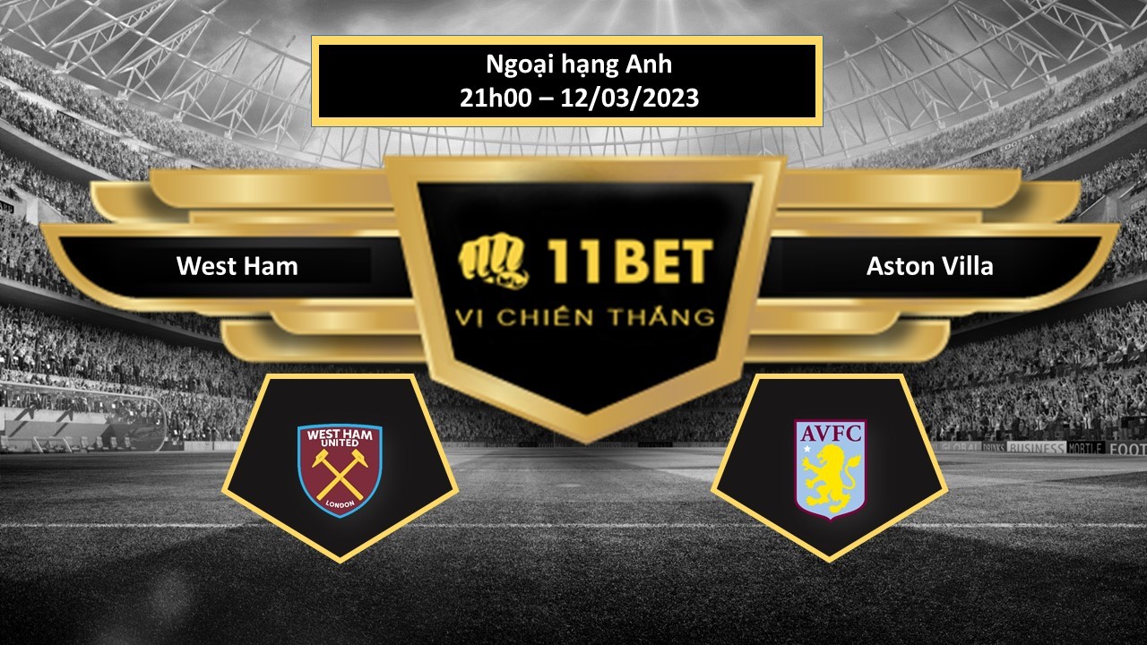11BET Tip bóng đá West Ham vs Aston Villa, hôm nay 12/03/2023