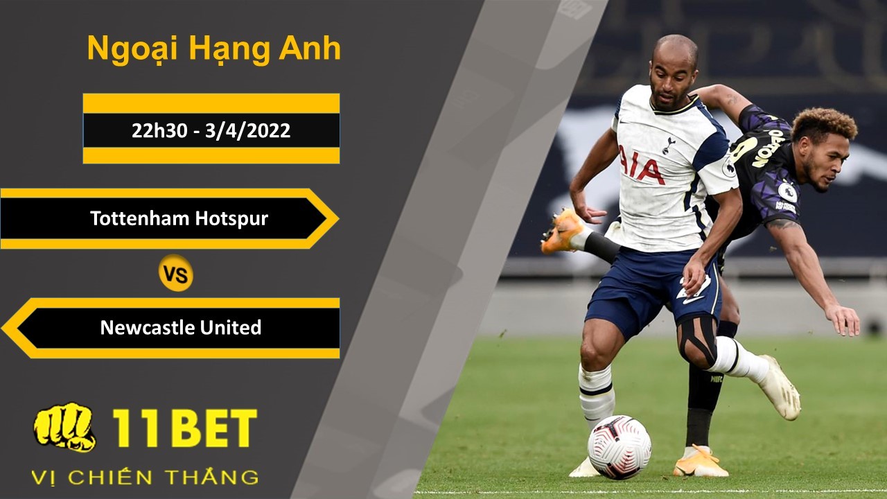 11BET Soi kèo Tottenham Hotspur vs Newcastle United, 22h30, 3/4/2022