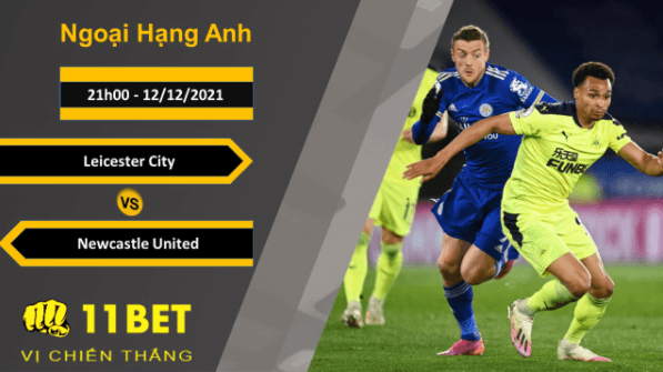 11BET Soi kèo Leicester City vs Newcastle United, 21h00, 12/12/2021