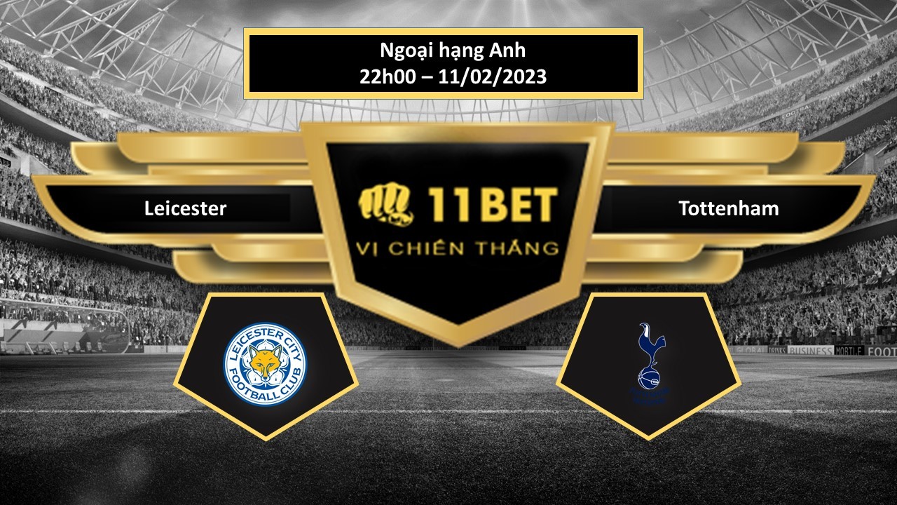 11BET Tip bóng đá  Leicester vs Tottenham, hôm nay 11/02/2023