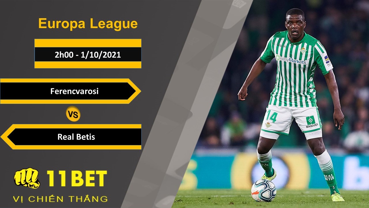 11BET Soi kèo Ferencvarosi vs Real Betis, 2h00, 1/10/2021