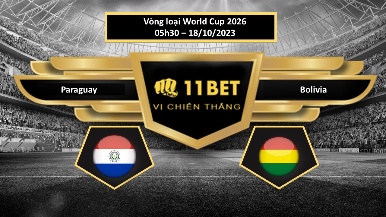 11BET Tip bóng đá Paraguay vs Bolivia, hôm nay 18/10/2023