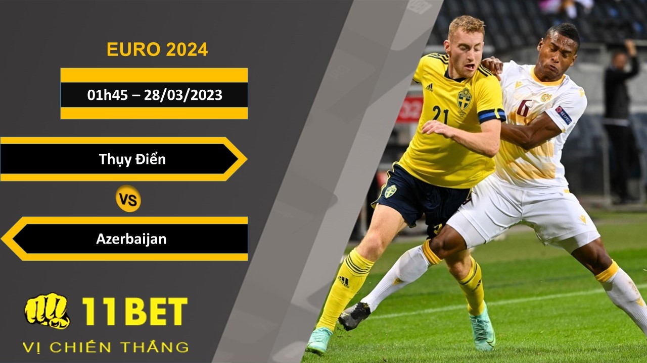 11BET Soi kèo Thụy Điển vs Azerbaijan, 01h45, 28/03/2023
