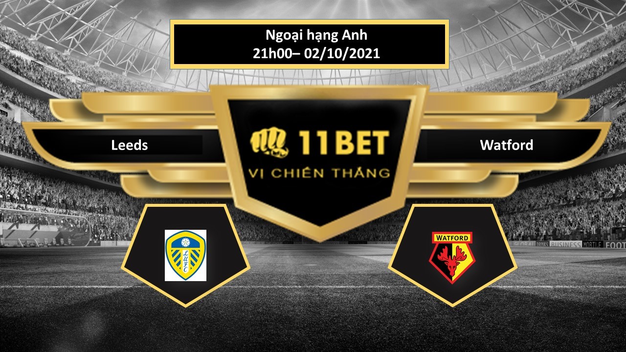 11BET Tip bóng đá Leeds vs Watford , hôm nay 02/10/2021