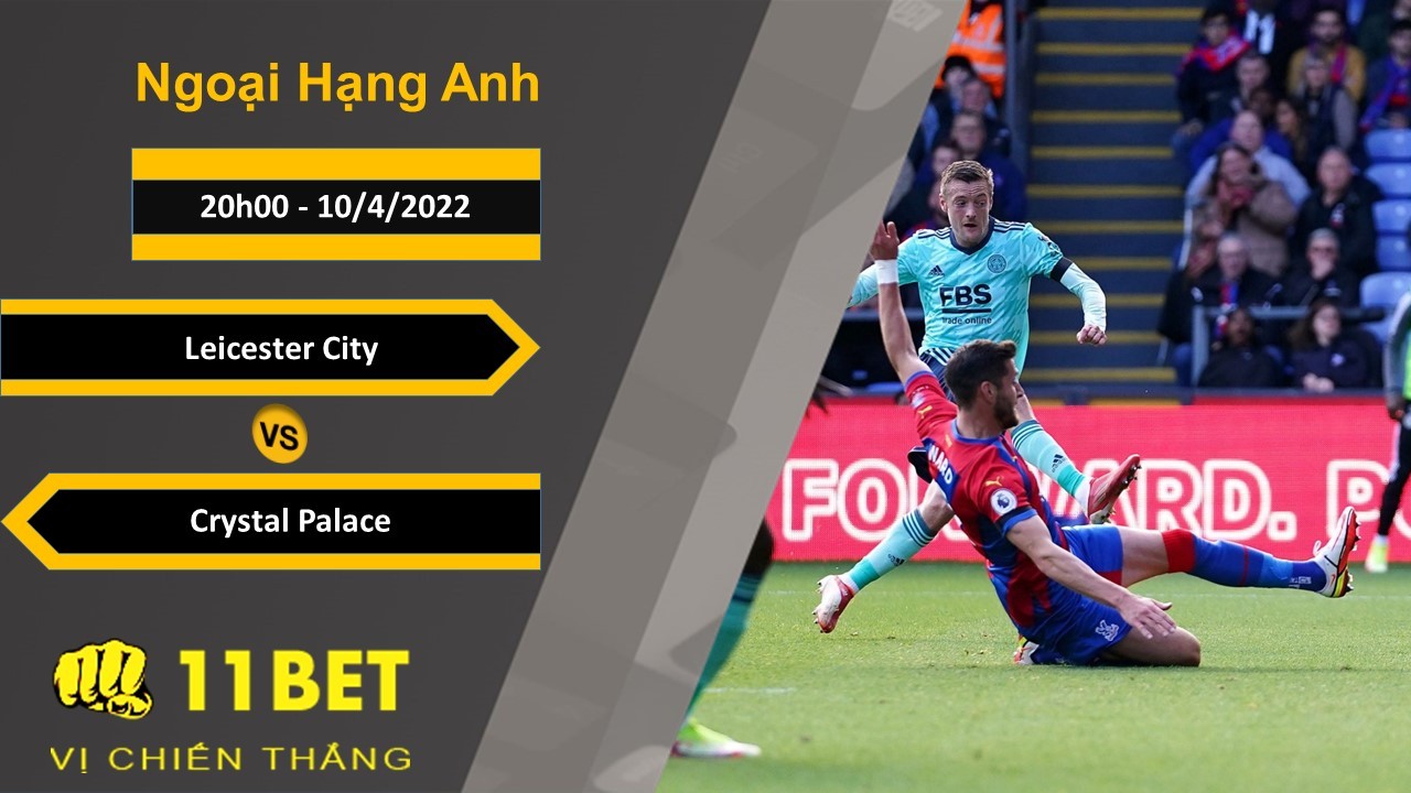 11BET Soi kèo Leicester City vs Crystal Palace, 20h00, 10/4/2022