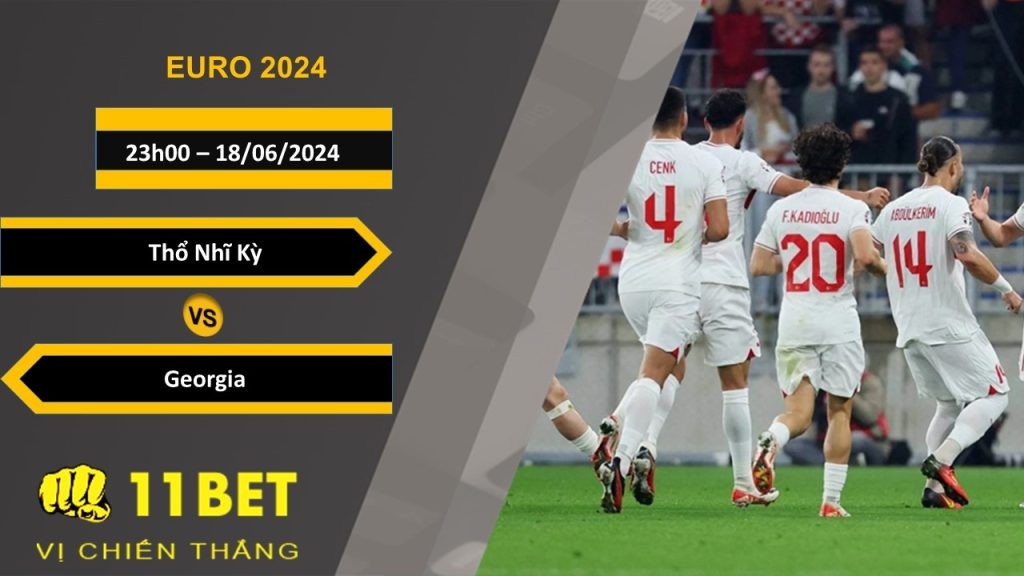 11BET Soi kèo Thổ Nhĩ Kỳ vs Georgia , 23h00, 18/06/2024
