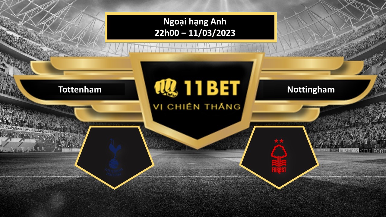 11BET Tip bóng đá Tottenham vs Nottingham, hôm nay 11/03/2023