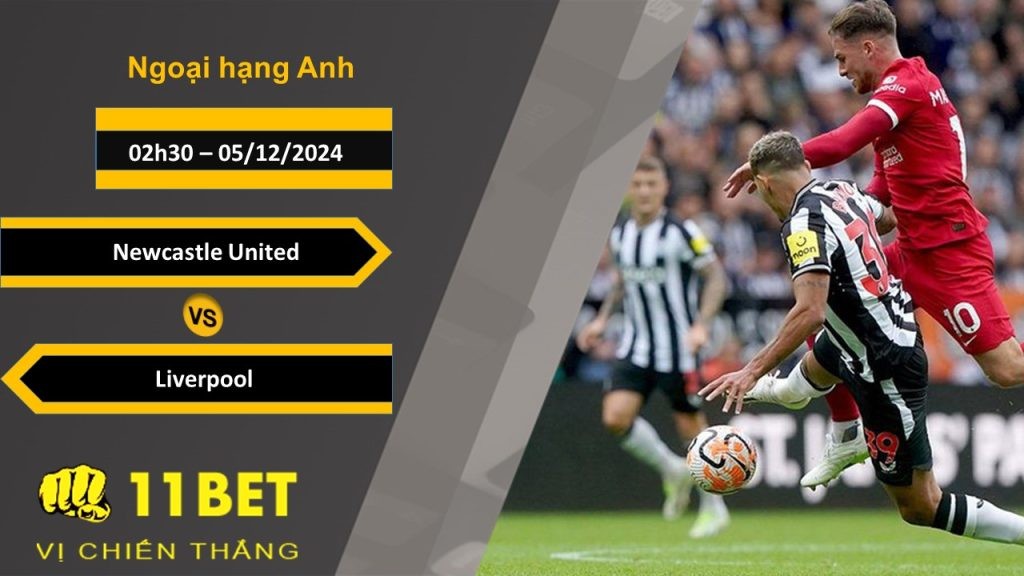 11BET Soi kèo Newcastle United vs Liverpool, 02h30, 05/12/2024