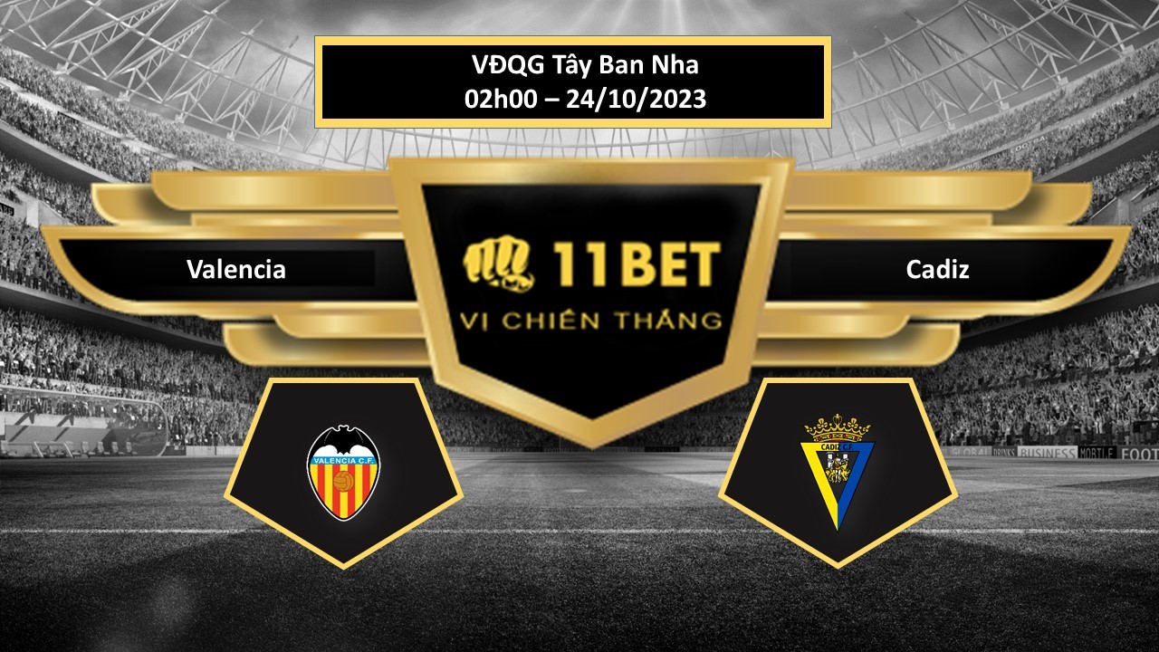 11BET Tip bóng đá Valencia vs Cadiz, hôm nay 24/10/2023