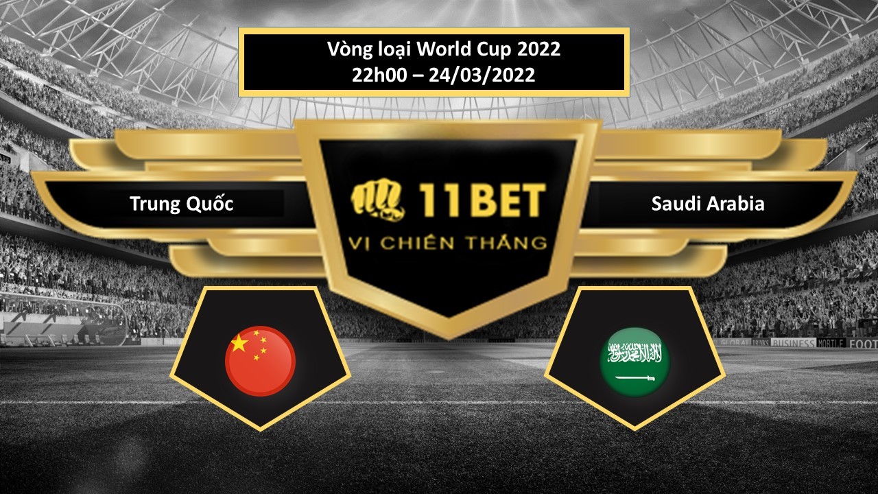 11BET Tip bóng đá Trung Quốc vs Saudi Arabia , hôm nay 24/03/2022
