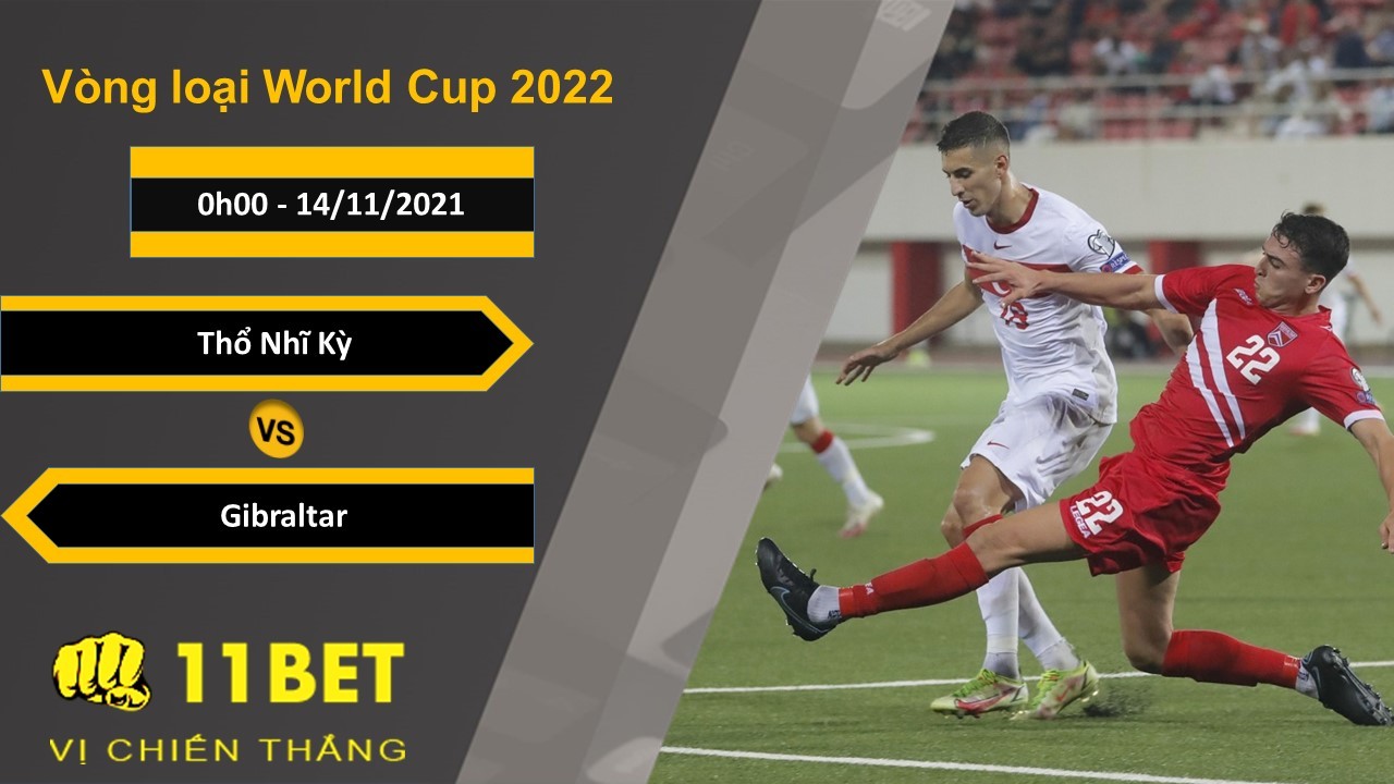 11BET Soi kèo Thổ Nhĩ Kỳ vs Gibraltar, 0h00, 14/11/2021