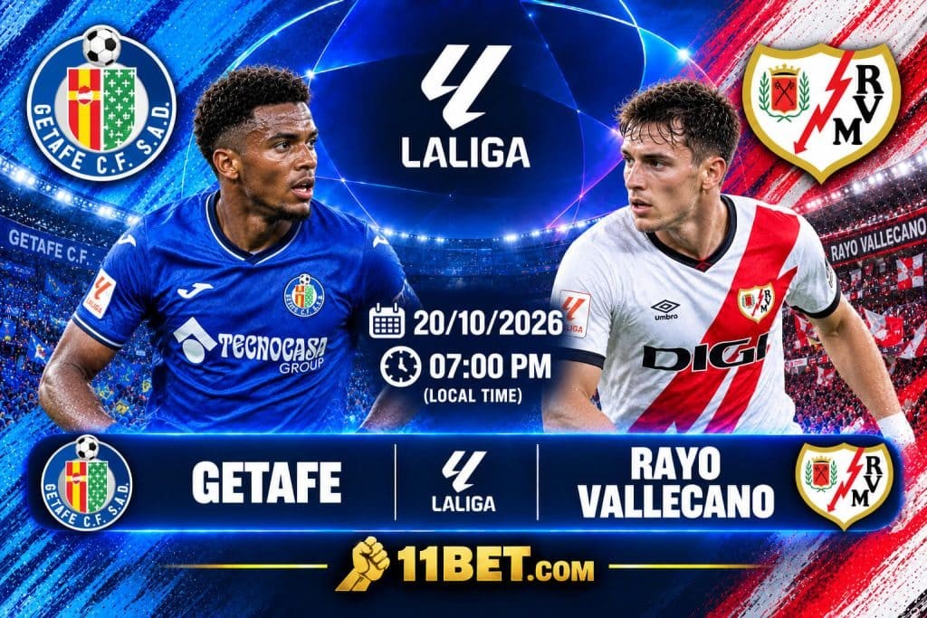 11BET Soi kèo bóng đá Getafe vs Rayo Vallecano, 02h00 ngày 20/10/2026: Derby Madrid căng thẳng