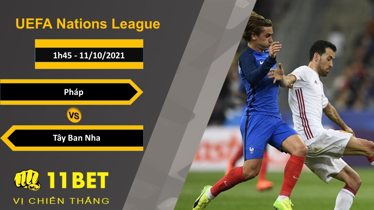 11BET Soi kèo Pháp vs Tây Ban Nha, 1h45, 11/10/2021