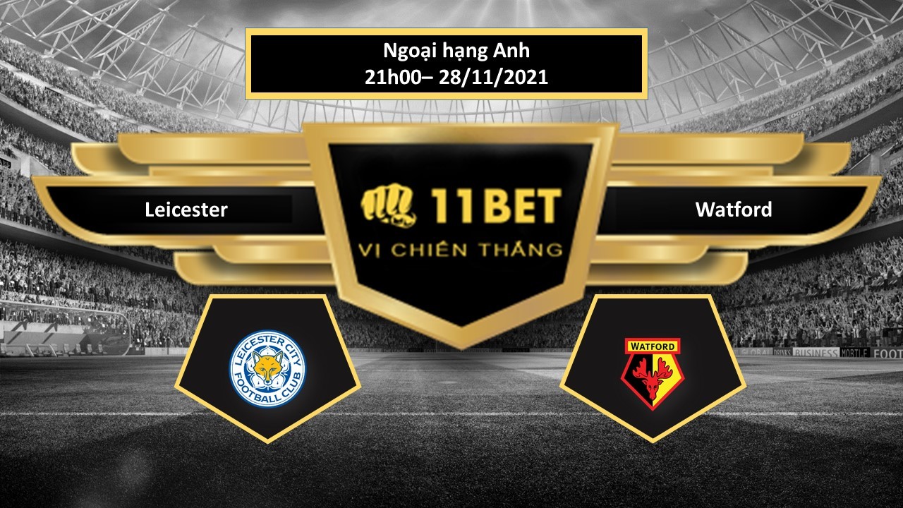 11BET Tip bóng đá Leicester vs Watford ,  hôm nay 28/11/2021