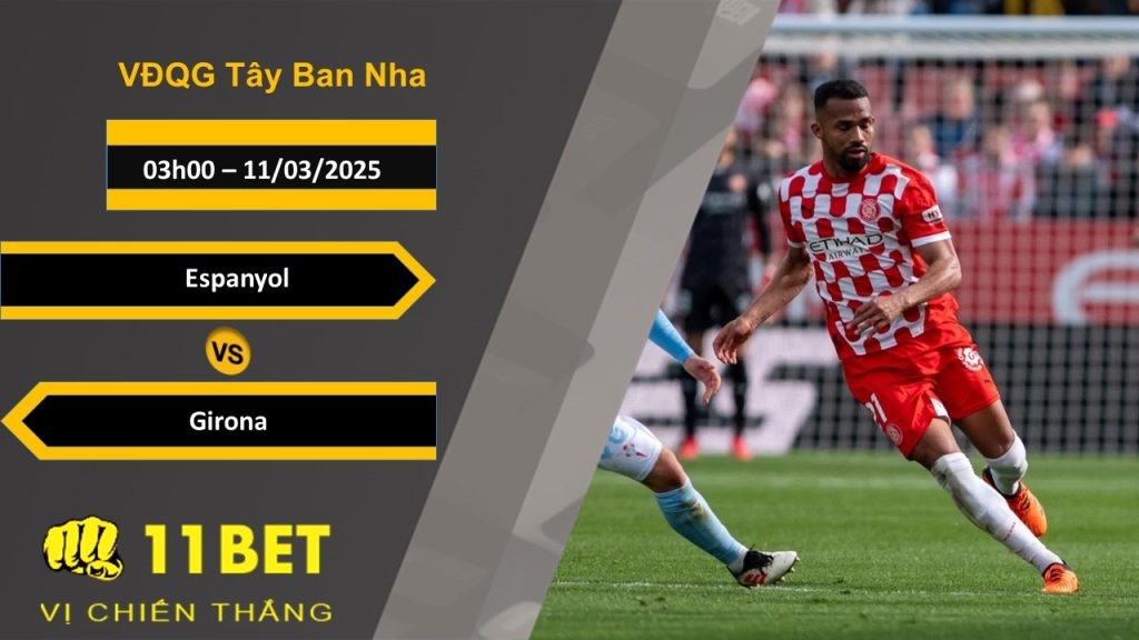 11BET Soi kèo Espanyol vs Girona, 03h00, 11/03/2025