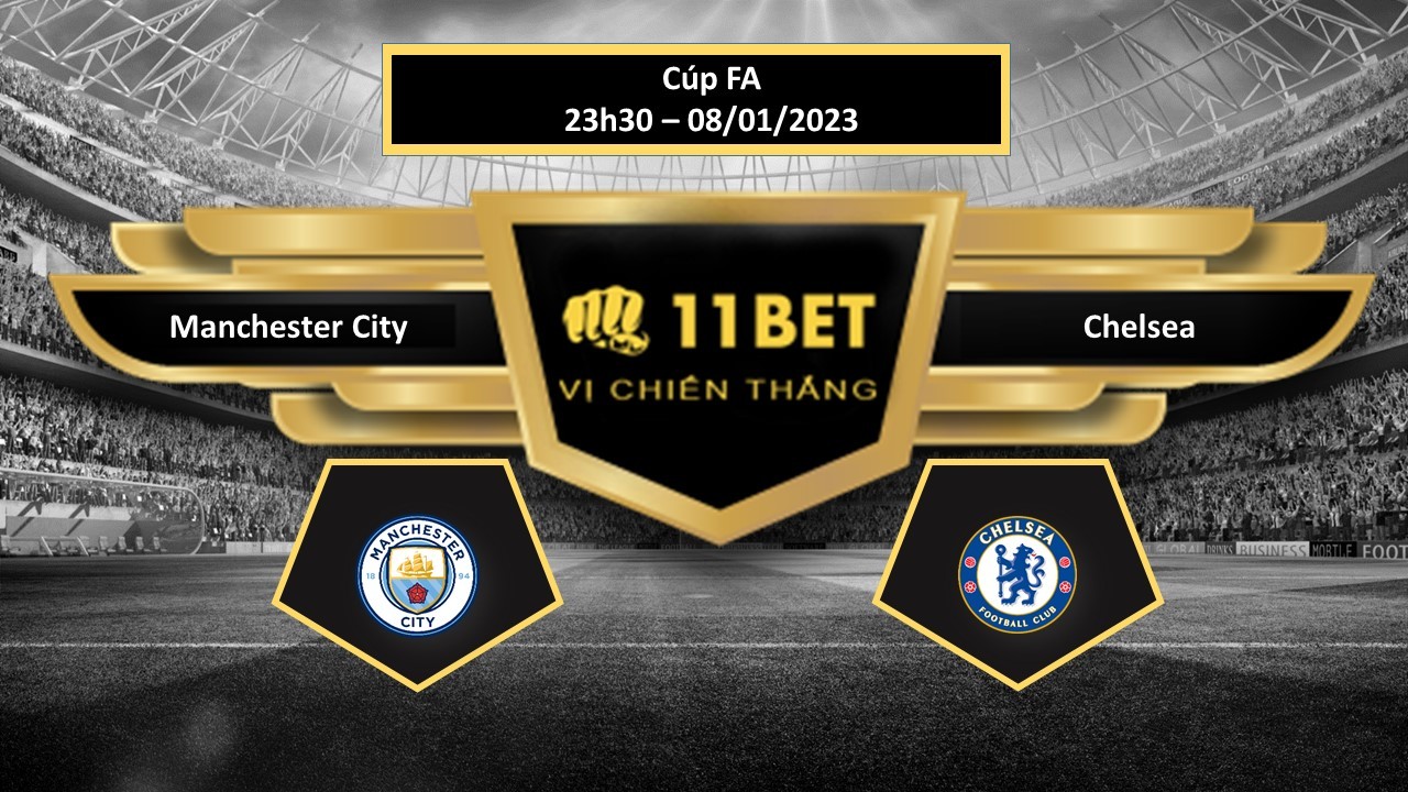 11BET Tip bóng đá Manchester City vs Chelsea , hôm nay 08/01/2023