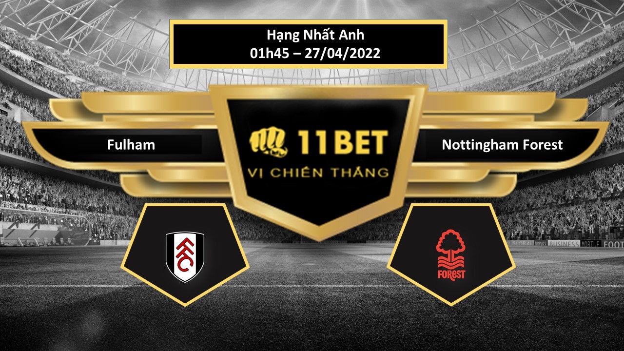 11BET Tip bóng đá Fulham vs Nottingham Forest , hôm nay 27/04/2022