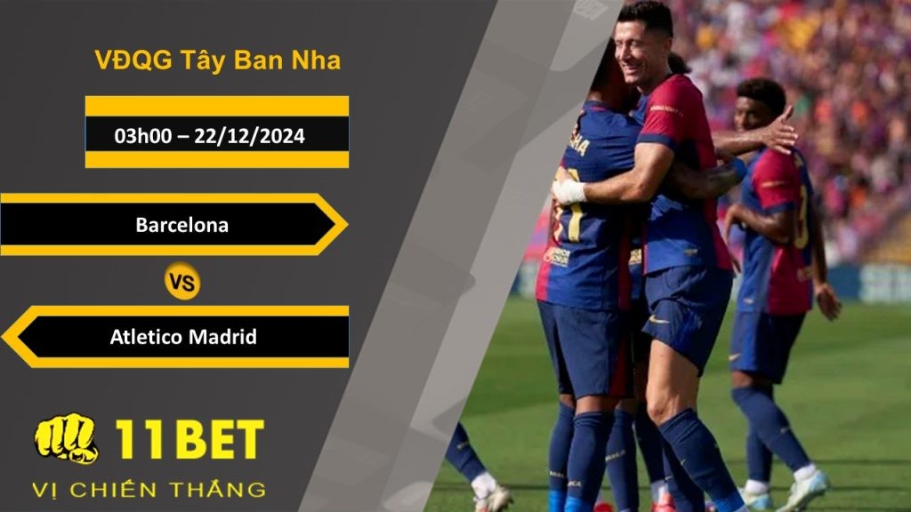 11BET Soi kèo Barcelona vs Atletico Madrid, 03h00, 22/12/2024