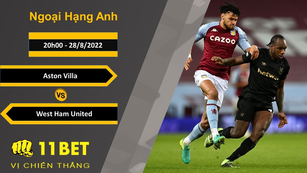 11BET Soi kèo Aston Villa vs West Ham United, 20h00, 28/8/2022