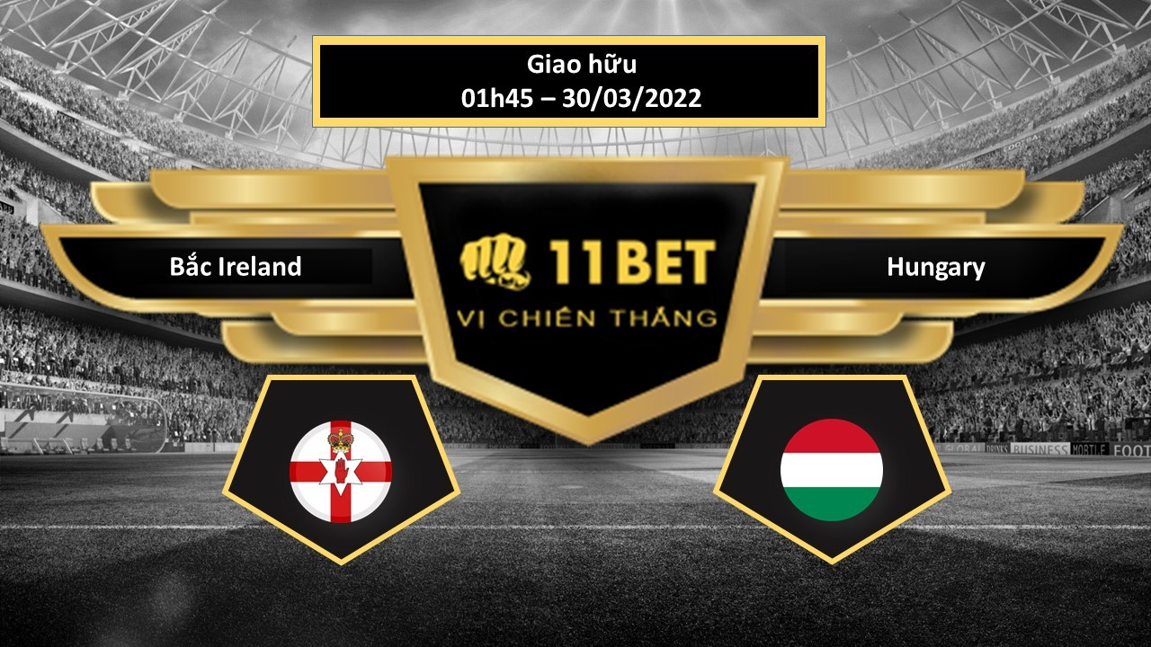 11BET Tip bóng đá Bắc Ireland vs Hungary , hôm nay 30/03/2022