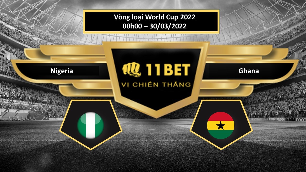 11BET Tip bóng đá Nigeria vs Ghana , hôm nay 30/03/2022
