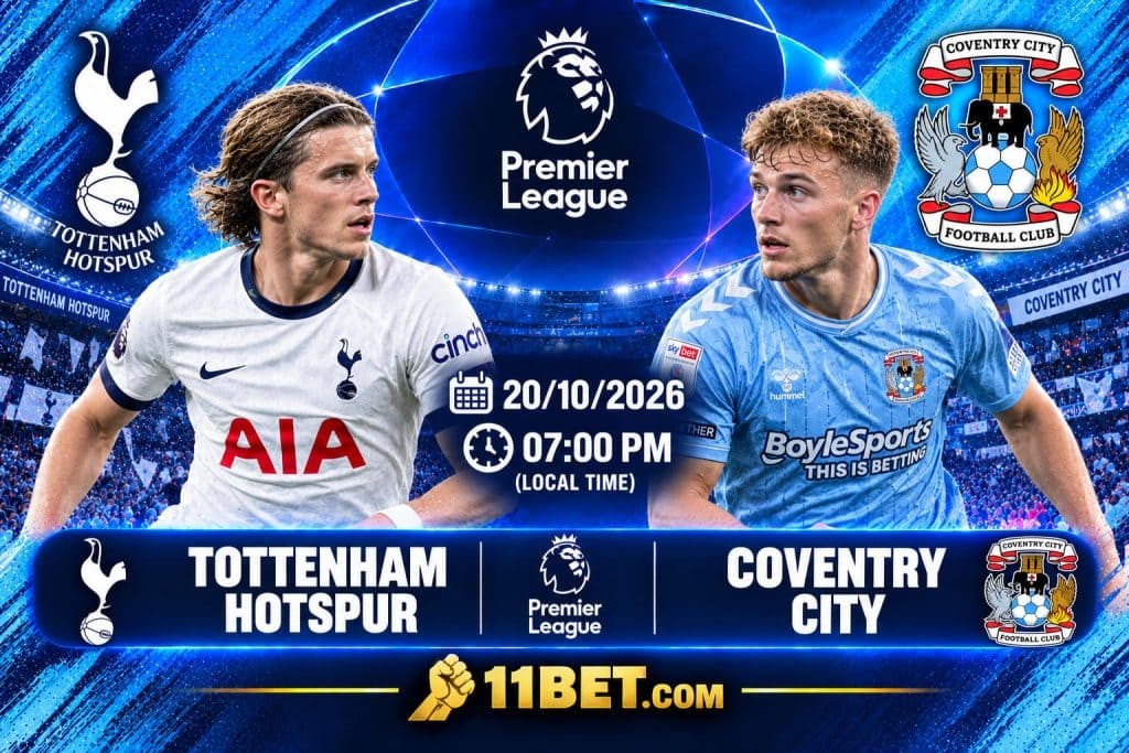 11BET Nhận định bóng đá Tottenham vs Coventry City diễn ra vào lúc 02h00 ngày 20/10/2026