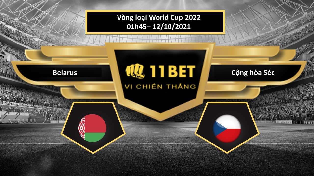 11BET Tip bóng đá Belarus vs Cộng hòa Séc , hôm nay 12/10/2021