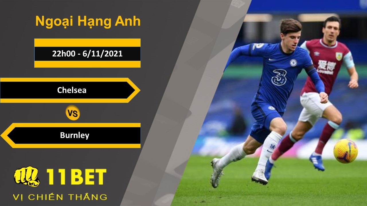11BET Soi kèo Chelsea vs Burnley, 22h00, 6/11/2021