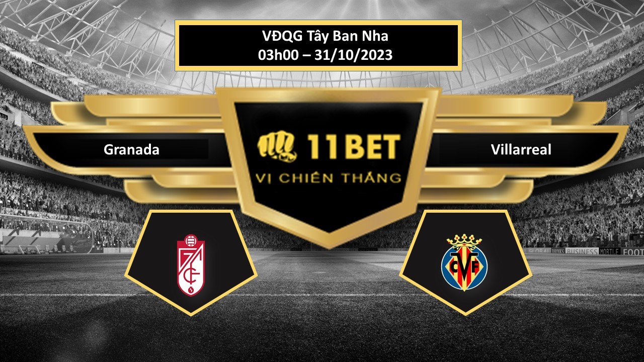 11BET Tip bóng đá Granada vs Villarreal, hôm nay 31/10/2023