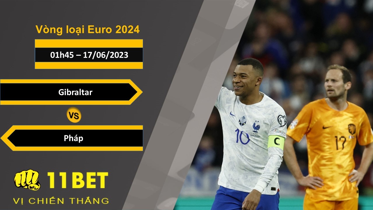 11BET Soi kèo Gibraltar vs Pháp, 01h45, 17/06/2023
