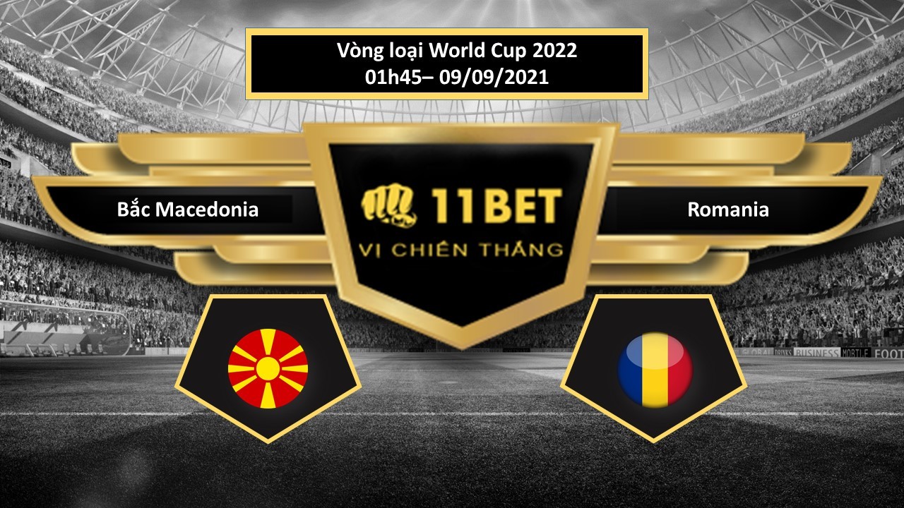 11BET Tip bóng đá Bắc Macedonia vs Romania , hôm nay 09/09/2021