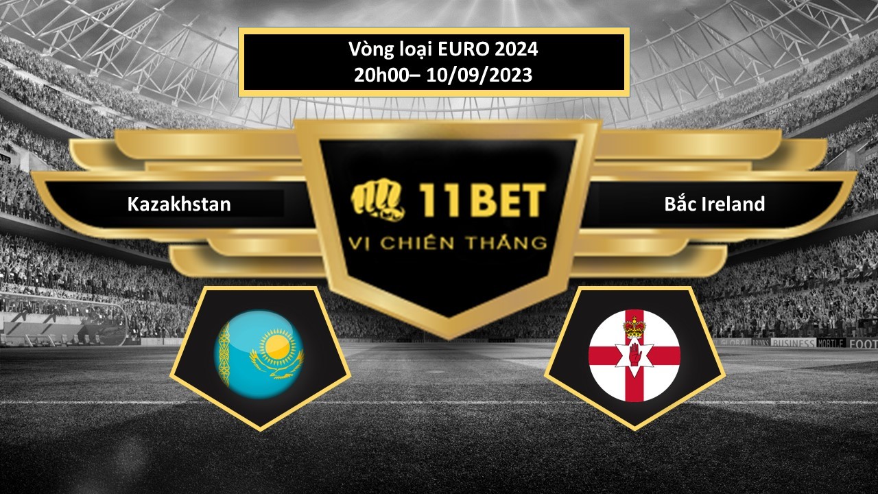 11BET Tip bóng đá  Kazakhstan vs Bắc Ireland, hôm nay 10/09/2023
