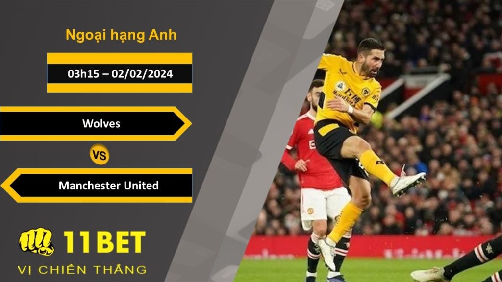 11BET Soi kèo Wolves vs Manchester United, 03h15, 02/02/2024