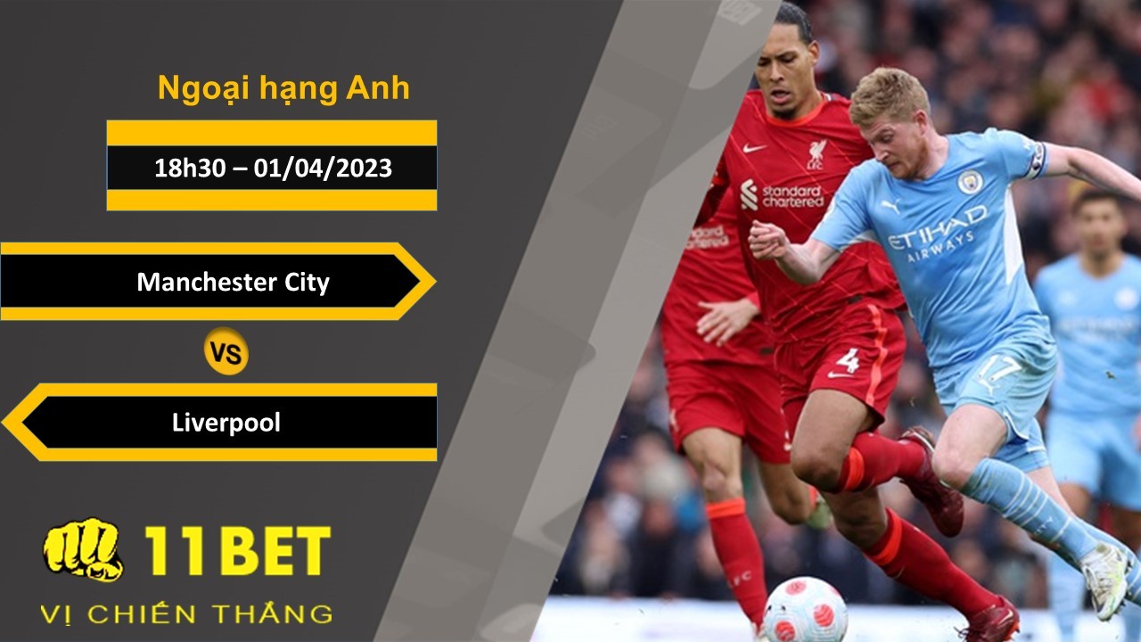 11BET Soi kèo Manchester City vs Liverpool, 18h30, 01/04/2023