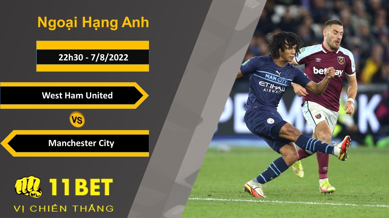 11BET Soi kèo West Ham United vs Manchester City, 22h30, 7/8/2022
