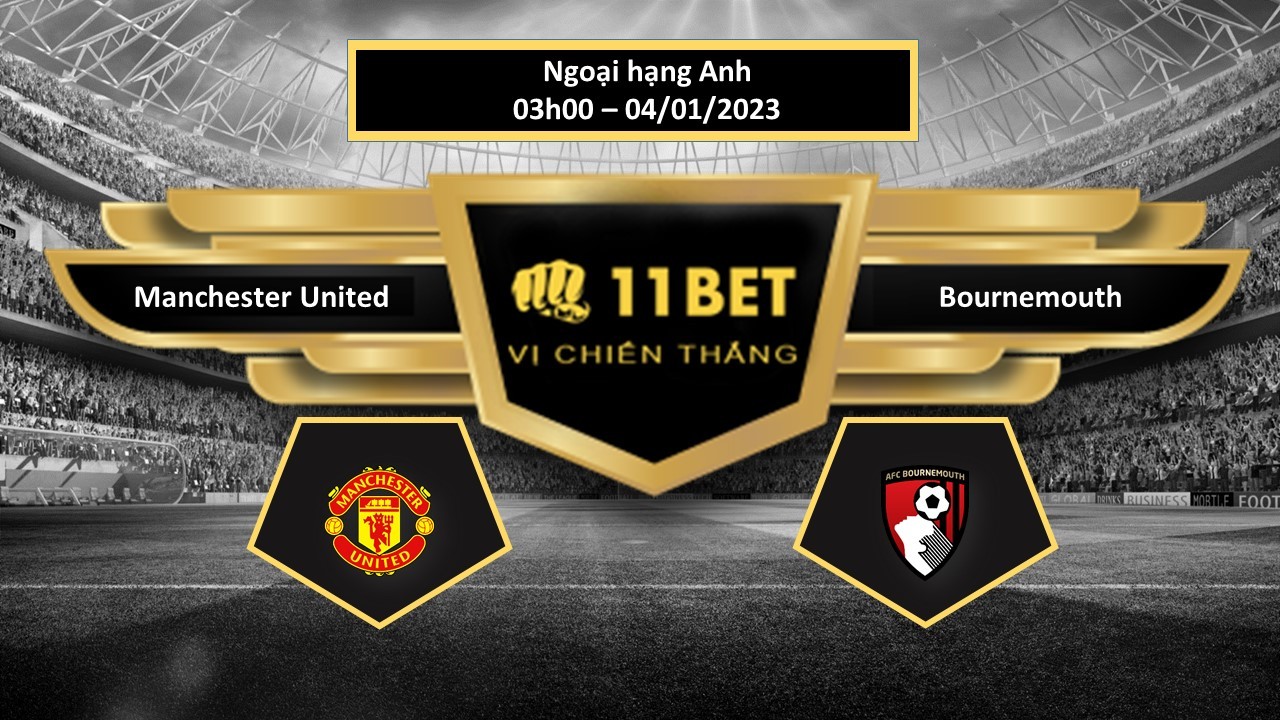 11BET Tip bóng đá Manchester United vs Bournemouth, hôm nay 04/01/2023
