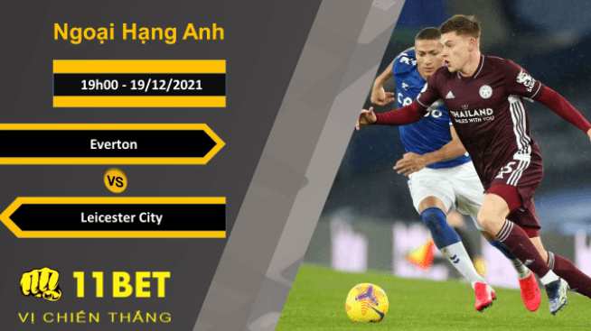 11BET Soi kèo Everton vs Leicester City, 19h00, 19/12/2021