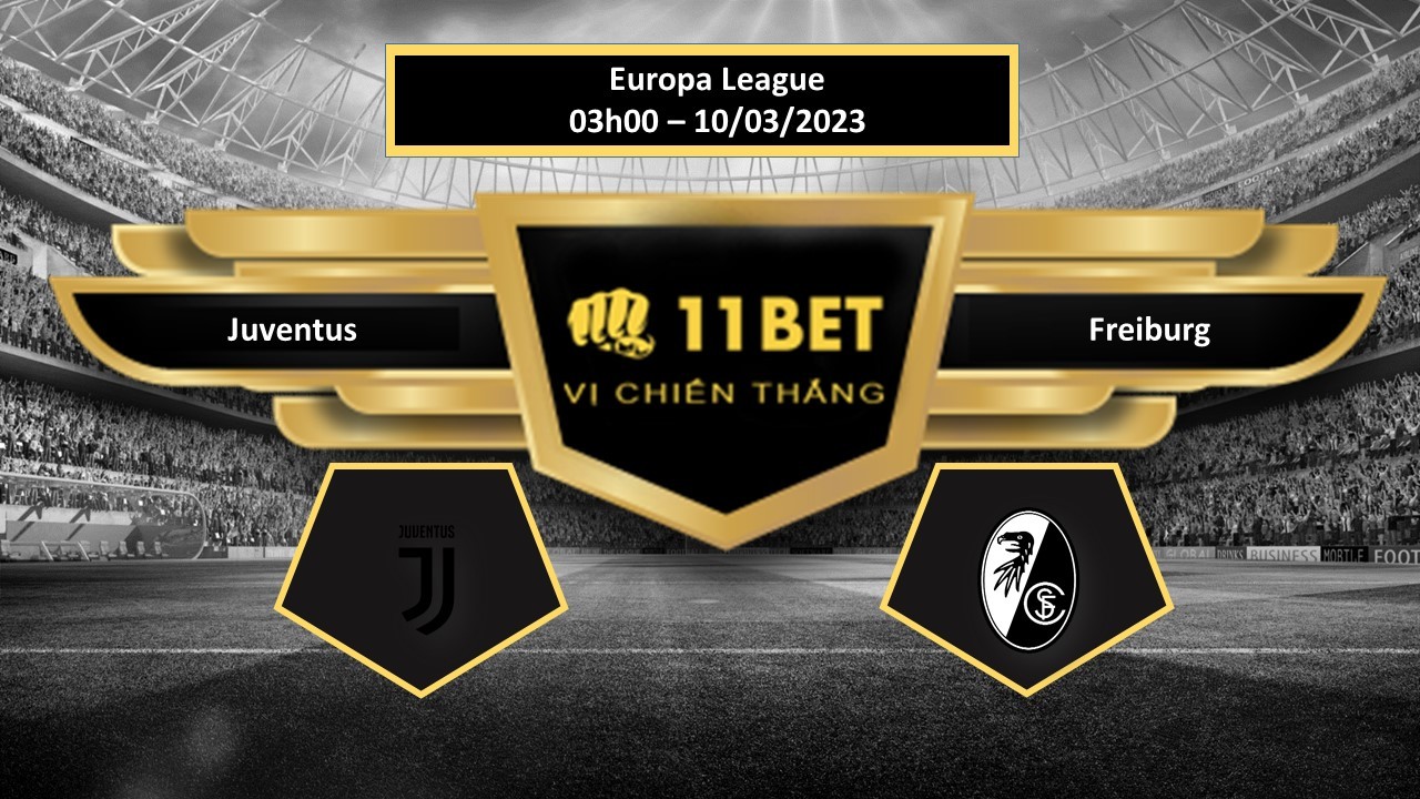 11BET Tip bóng đá Juventus vs Freiburg, hôm nay 10/03/2023