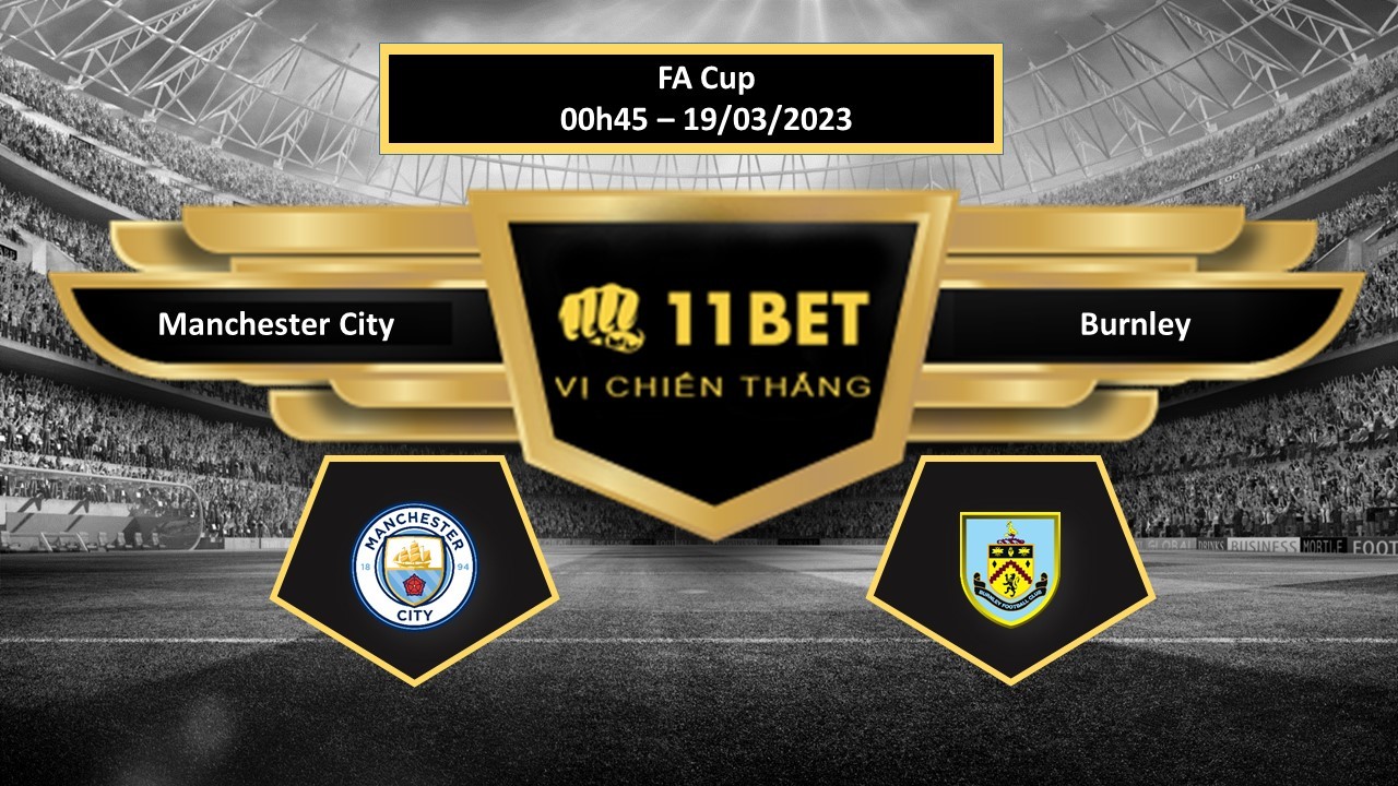11BET Tip bóng đá Manchester City vs Burnley, hôm nay 19/03/2023